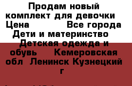 Продам новый комплект для девочки › Цена ­ 3 500 - Все города Дети и материнство » Детская одежда и обувь   . Кемеровская обл.,Ленинск-Кузнецкий г.